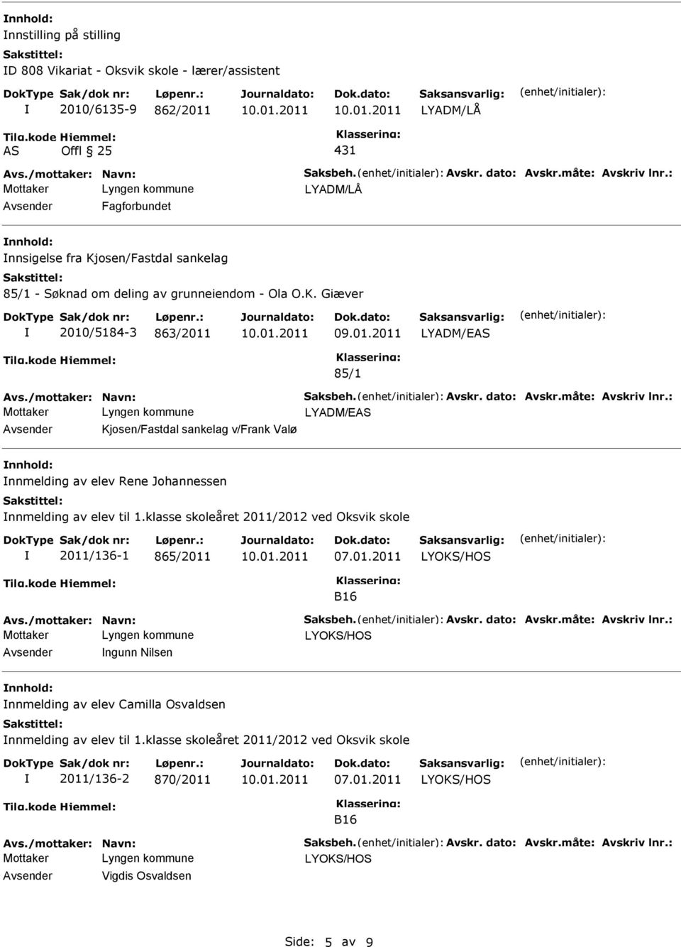 Avskr. dato: Avskr.måte: Avskriv lnr.: LYADM/EAS Kjosen/Fastdal sankelag v/frank Valø nnmelding av elev Rene Johannessen nnmelding av elev til 1.