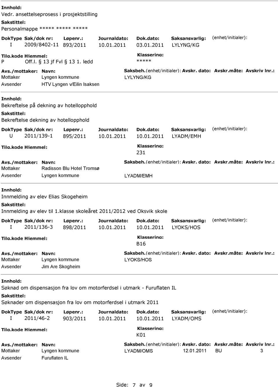 måte: Avskriv lnr.: Radisson Blu Hotel Tromsø LYADM/EMH nnmelding av elev Elias Skogeheim nnmelding av elev til 1.klasse skoleåret 2011/2012 ved Oksvik skole 2011/136-3 898/2011 Avs.