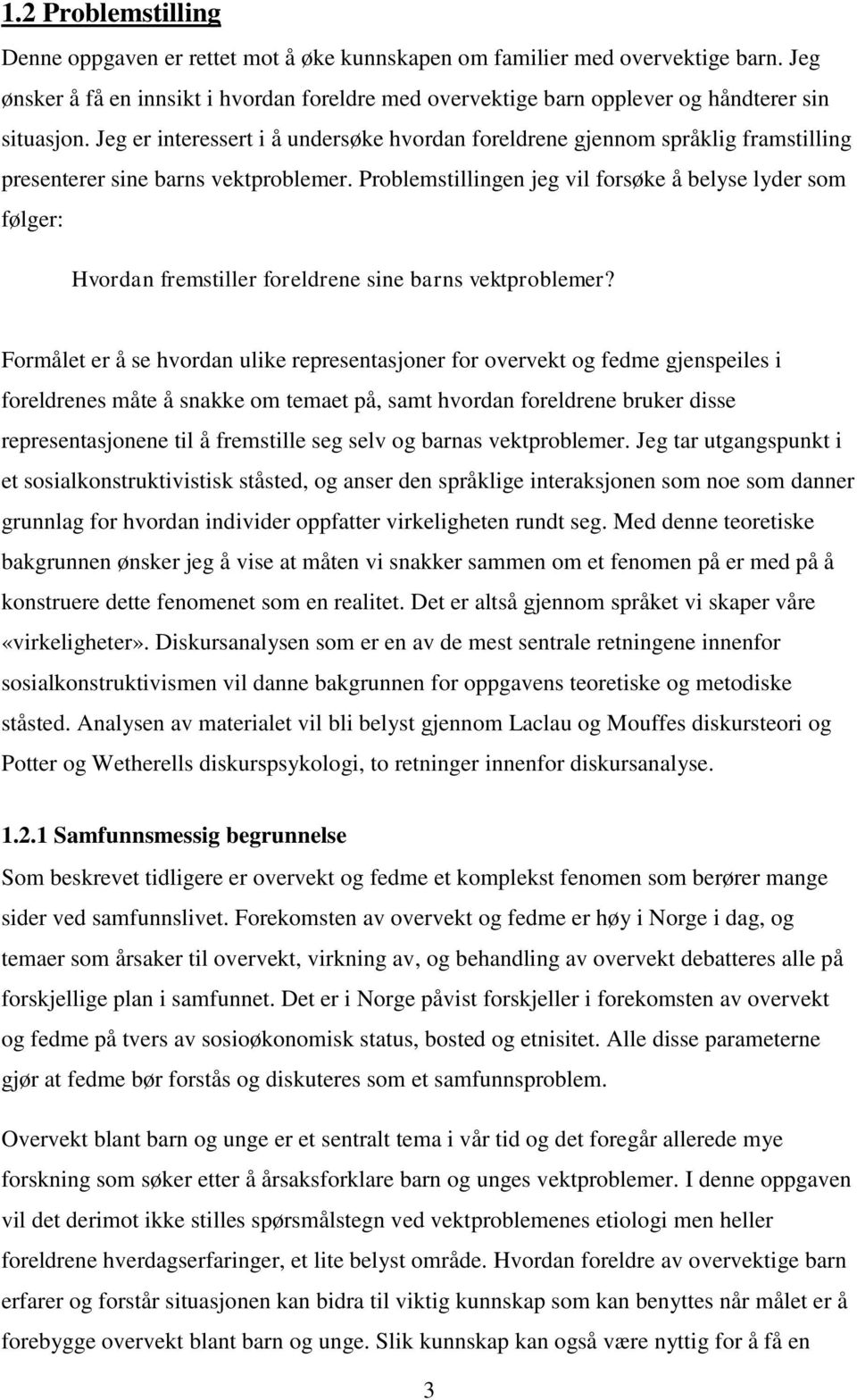 Jeg er interessert i å undersøke hvordan foreldrene gjennom språklig framstilling presenterer sine barns vektproblemer.