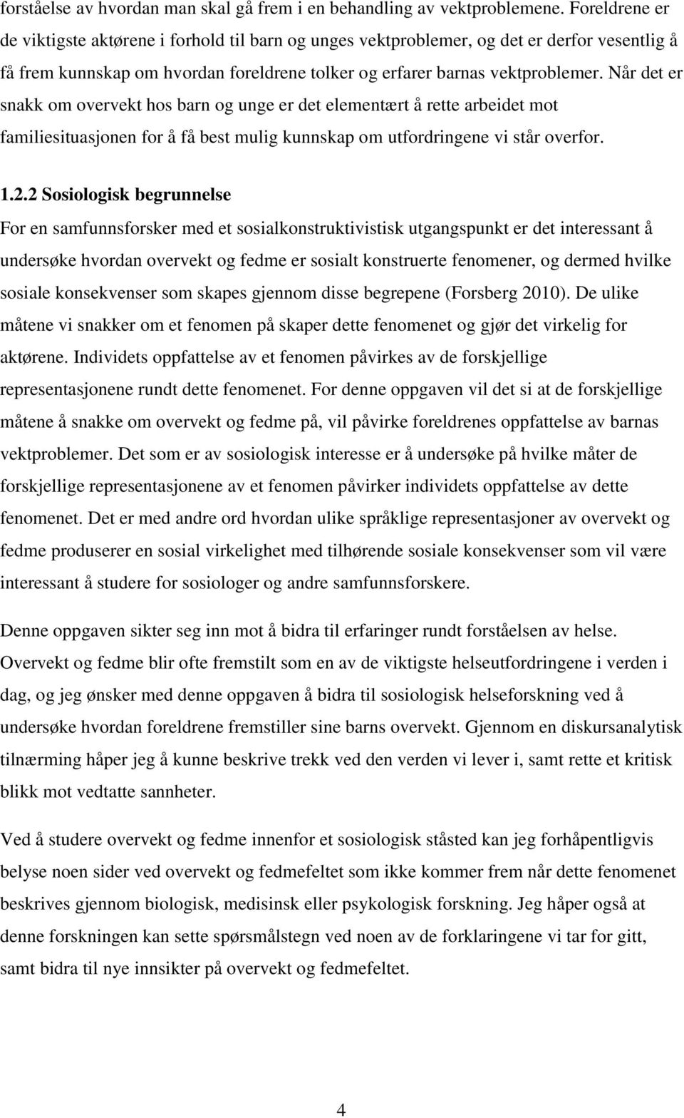 Når det er snakk om overvekt hos barn og unge er det elementært å rette arbeidet mot familiesituasjonen for å få best mulig kunnskap om utfordringene vi står overfor. 1.2.