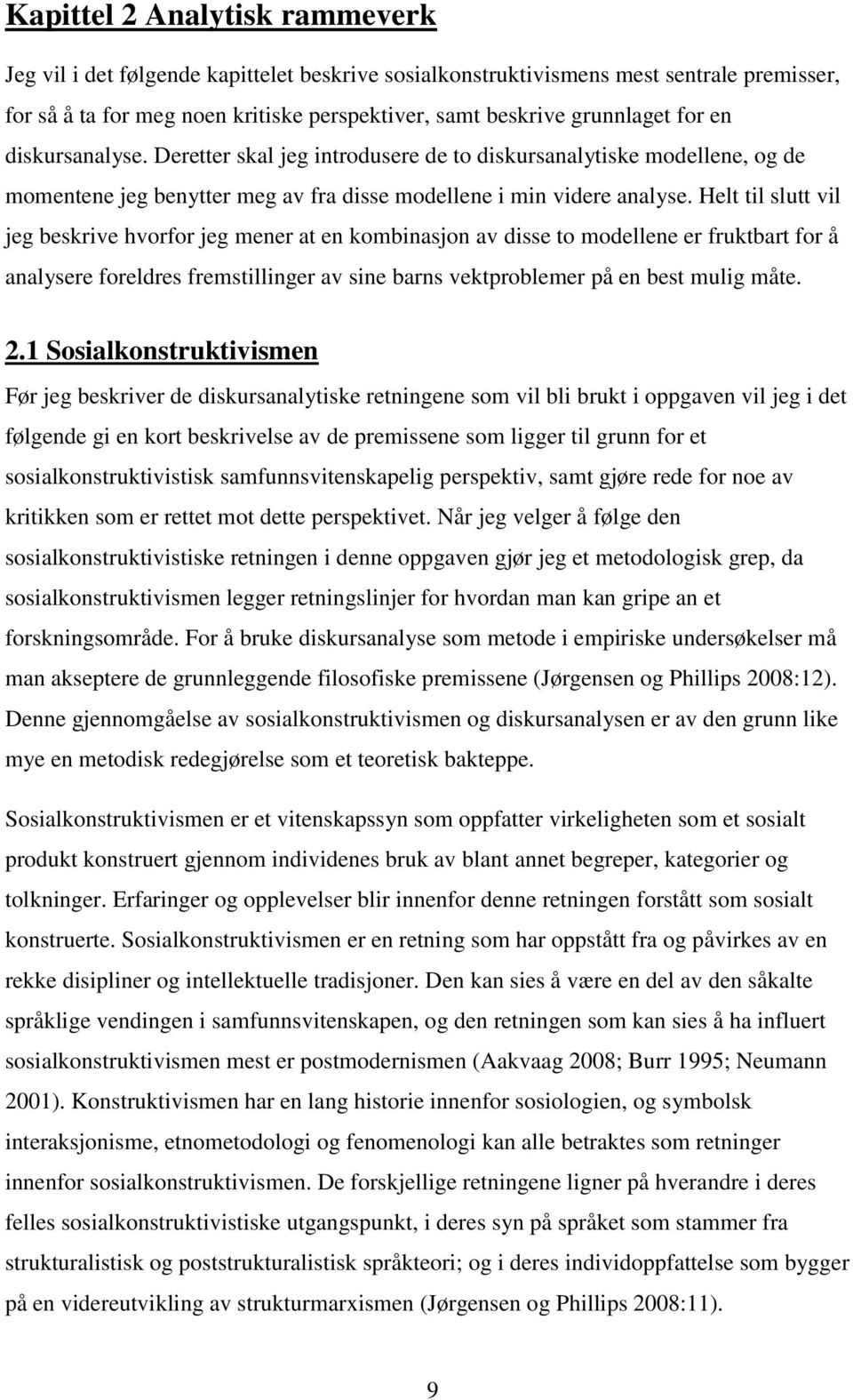 Helt til slutt vil jeg beskrive hvorfor jeg mener at en kombinasjon av disse to modellene er fruktbart for å analysere foreldres fremstillinger av sine barns vektproblemer på en best mulig måte. 2.