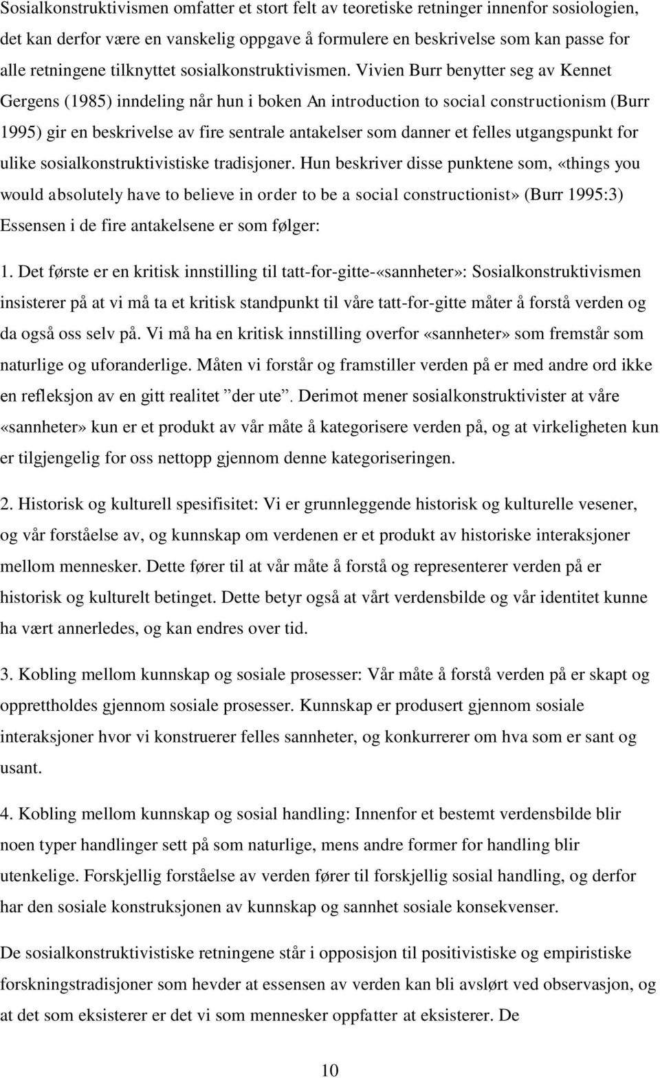 Vivien Burr benytter seg av Kennet Gergens (1985) inndeling når hun i boken An introduction to social constructionism (Burr 1995) gir en beskrivelse av fire sentrale antakelser som danner et felles