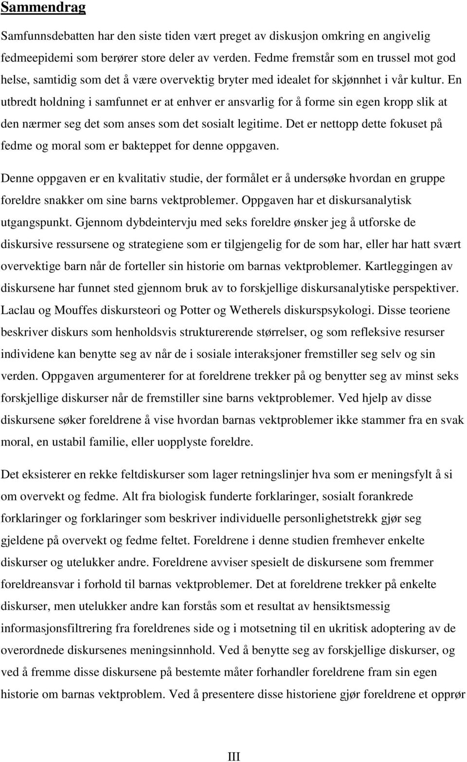 En utbredt holdning i samfunnet er at enhver er ansvarlig for å forme sin egen kropp slik at den nærmer seg det som anses som det sosialt legitime.