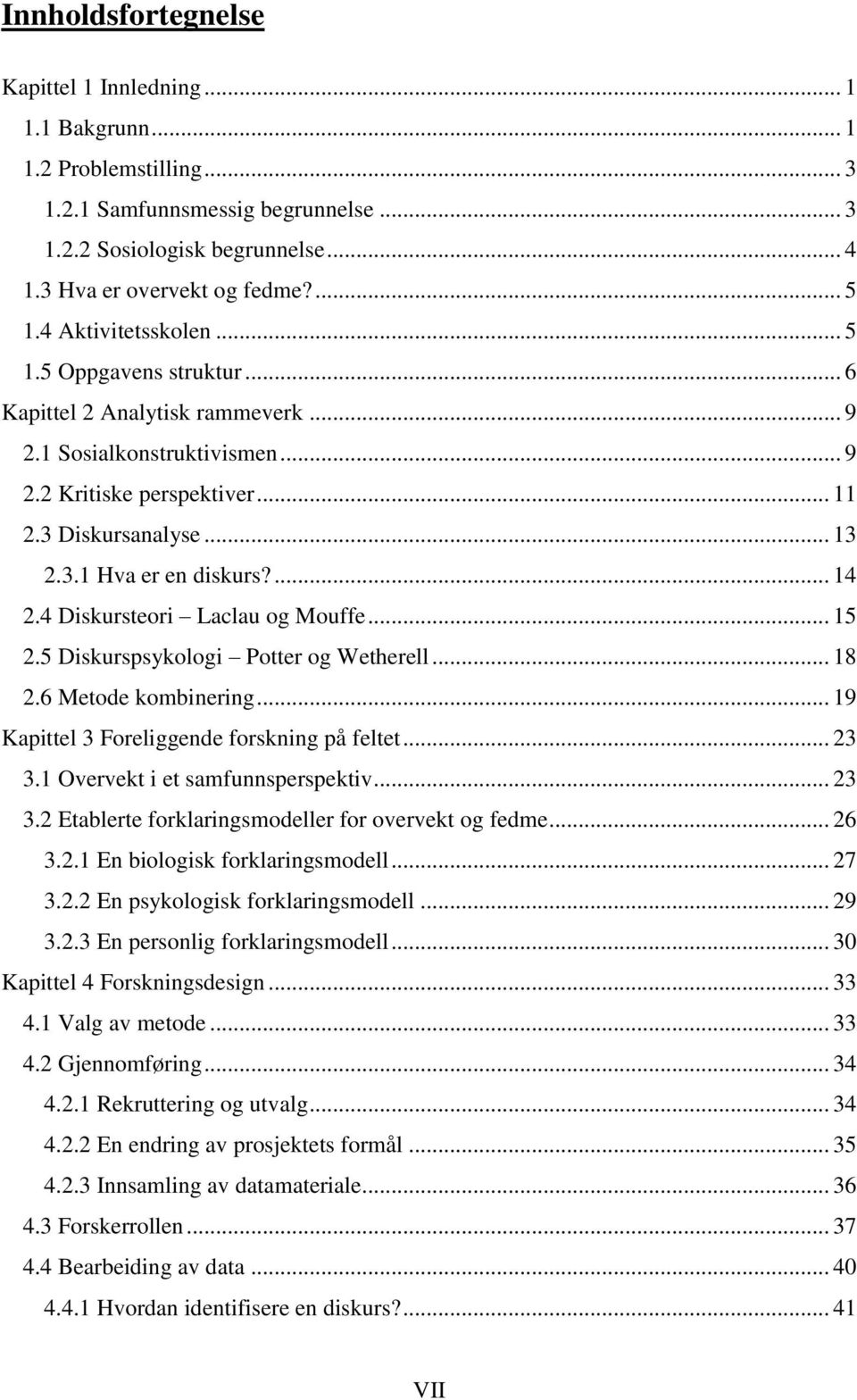 ... 14 2.4 Diskursteori Laclau og Mouffe... 15 2.5 Diskurspsykologi Potter og Wetherell... 18 2.6 Metode kombinering... 19 Kapittel 3 Foreliggende forskning på feltet... 23 3.