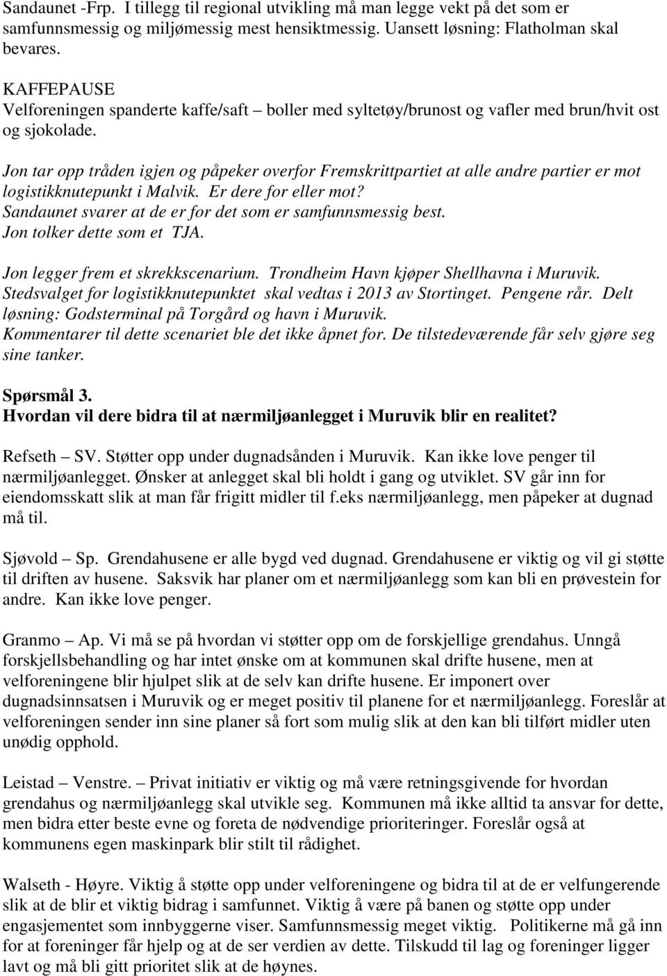 Jon tar opp tråden igjen og påpeker overfor Fremskrittpartiet at alle andre partier er mot logistikknutepunkt i Malvik. Er dere for eller mot?