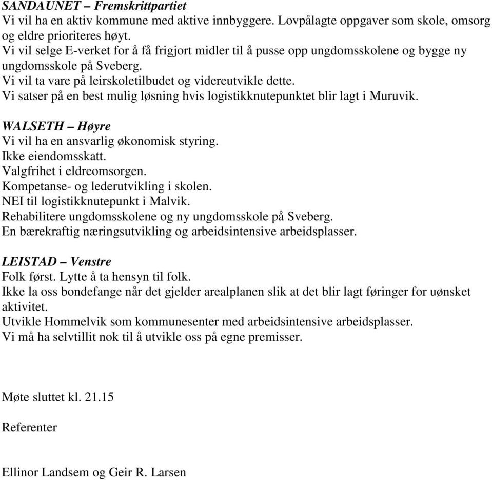 Vi satser på en best mulig løsning hvis logistikknutepunktet blir lagt i Muruvik. WALSETH Høyre Vi vil ha en ansvarlig økonomisk styring. Ikke eiendomsskatt. Valgfrihet i eldreomsorgen.