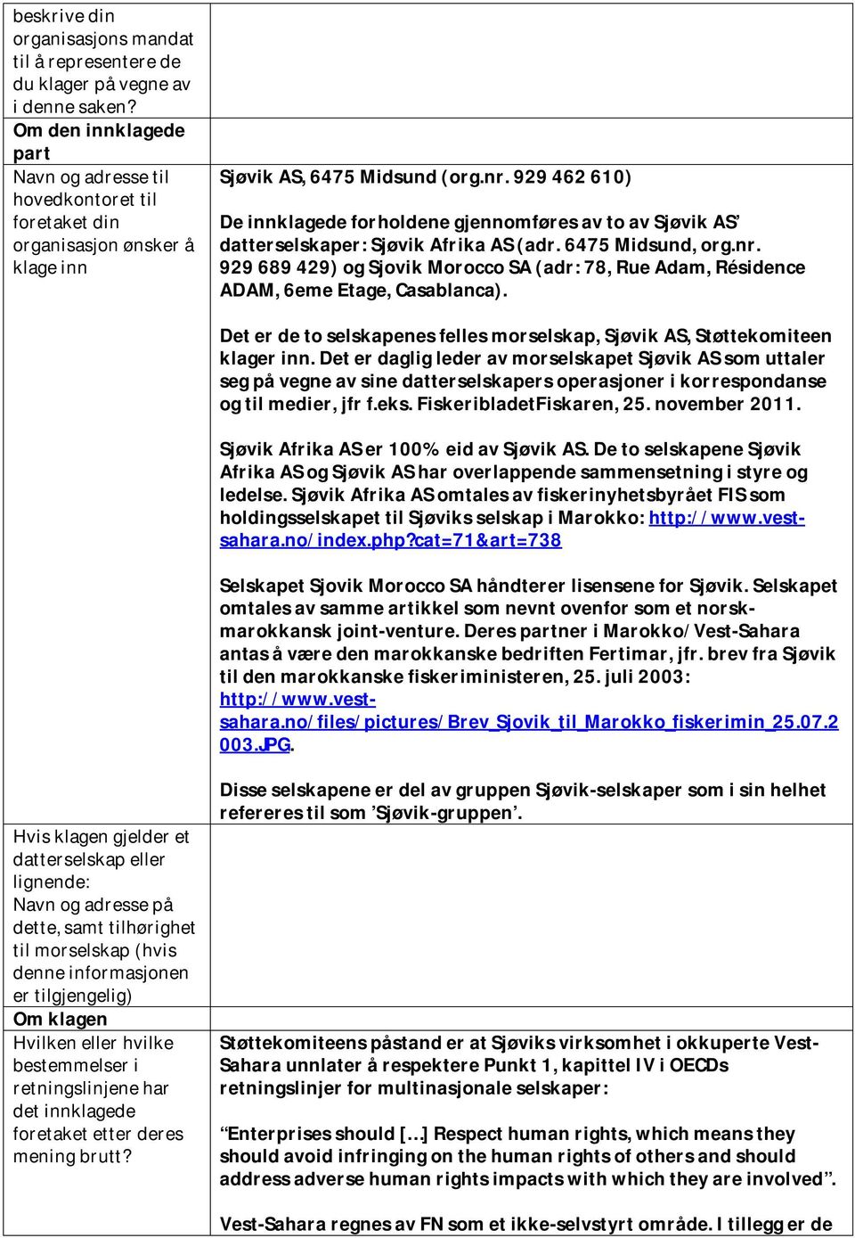 929 462 610) De innklagede forholdene gjennomføres av to av Sjøvik AS datterselskaper: Sjøvik Afrika AS (adr. 6475 Midsund, org.nr.