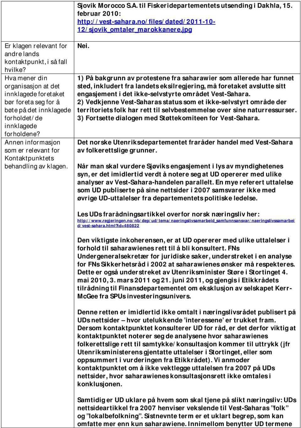 Hva mener din organisasjon at det innklagede foretaket bør foreta seg for å bøte på det innklagede forholdet/de innklagede forholdene?