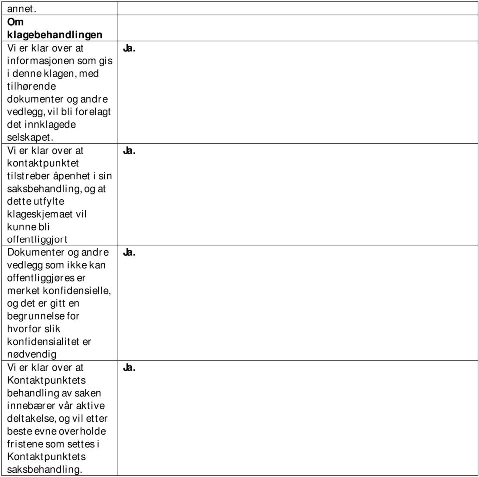 Vi er klar over at kontaktpunktet tilstreber åpenhet i sin saksbehandling, og at dette utfylte klageskjemaet vil kunne bli offentliggjort Dokumenter og andre vedlegg