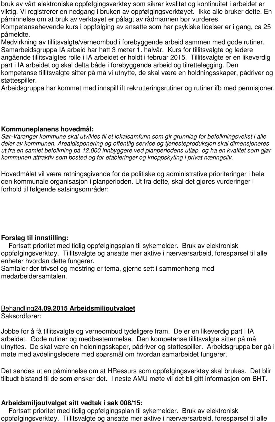 Medvirkning av tillitsvalgte/verneombud i forebyggende arbeid sammen med gode rutiner. Samarbeidsgruppa IA arbeid har hatt 3 møter 1. halvår.