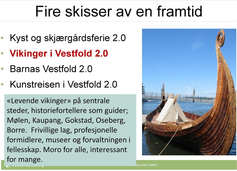 0 «Levende vikinger» på sentrale steder, historiefortellere som guider; Mølen, Kaupang,