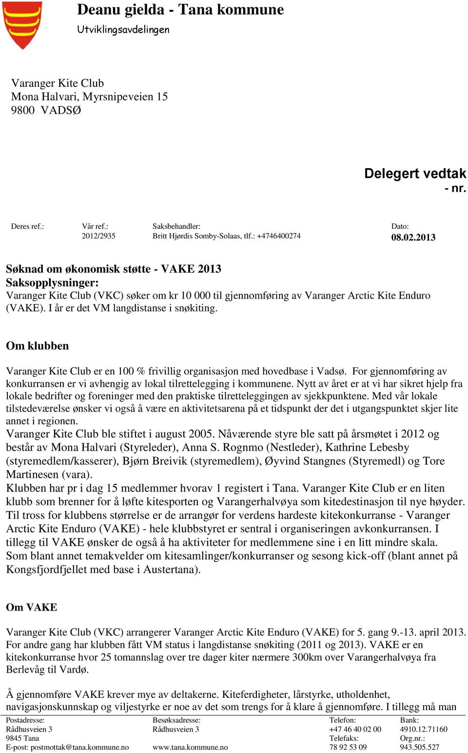4 08.02.2013 Søknad om økonomisk støtte - VAKE 2013 Saksopplysninger: Varanger Kite Club (VKC) søker om kr 10 000 til gjennomføring av Varanger Arctic Kite Enduro (VAKE).
