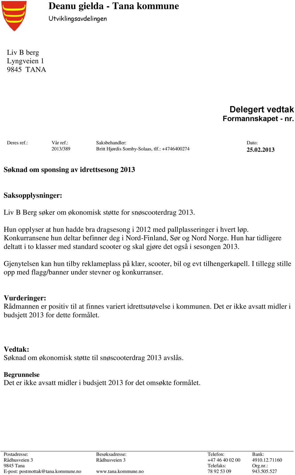 Hun opplyser at hun hadde bra dragsesong i 2012 med pallplasseringer i hvert løp. Konkurransene hun deltar befinner deg i Nord-Finland, Sør og Nord Norge.