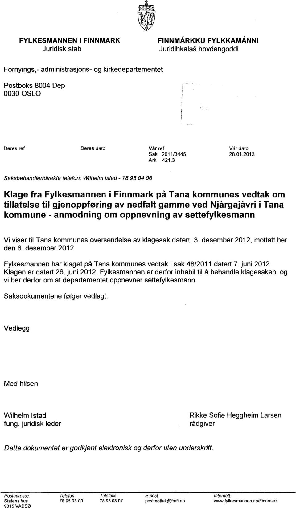 3 Saksbehandler/direkte telefon: Wilhelm Istad - 78 95 04 06 Klage fra Fylkesmannen i Finnmark på Tana kommunes vedtak om tillatelse til gjenoppføring av nedfalt gamme ved Njårgajåvri i Tana kommune