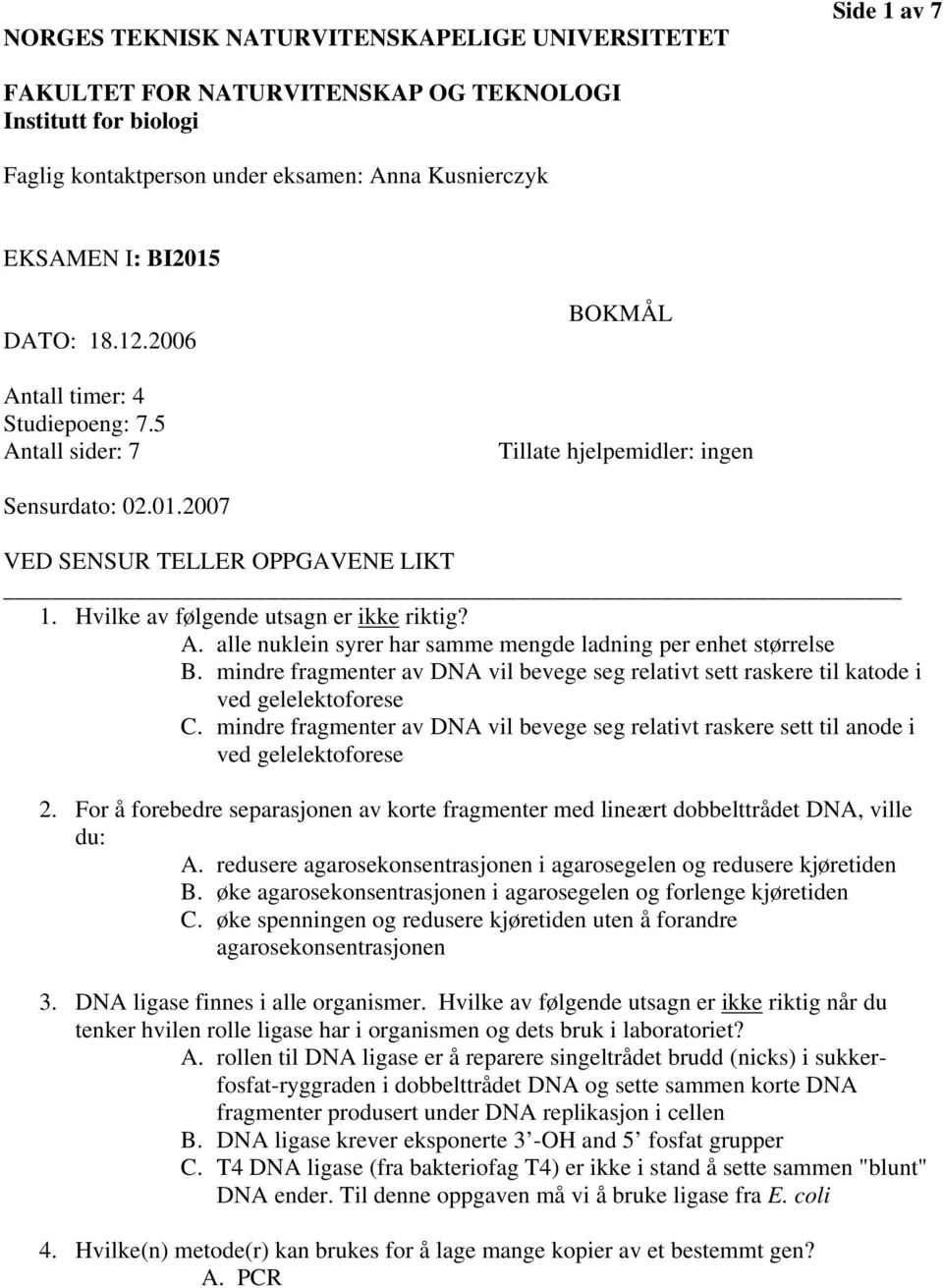 Hvilke av følgende utsagn er ikke riktig? A. alle nuklein syrer har samme mengde ladning per enhet størrelse B.