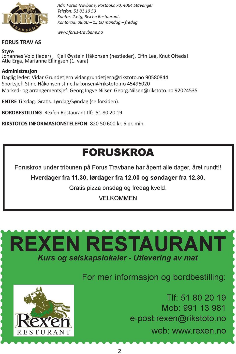 grundetjern@rikstoto.no 90580844 Sportsjef: Stine Håkonsen stine.hakonsen@rikstoto.no 45496020 Marked- og arrangementsjef: Georg Ingve Nilsen Georg.Nilsen@rikstoto.no 92024535 ENTRE Tirsdag: Gratis.