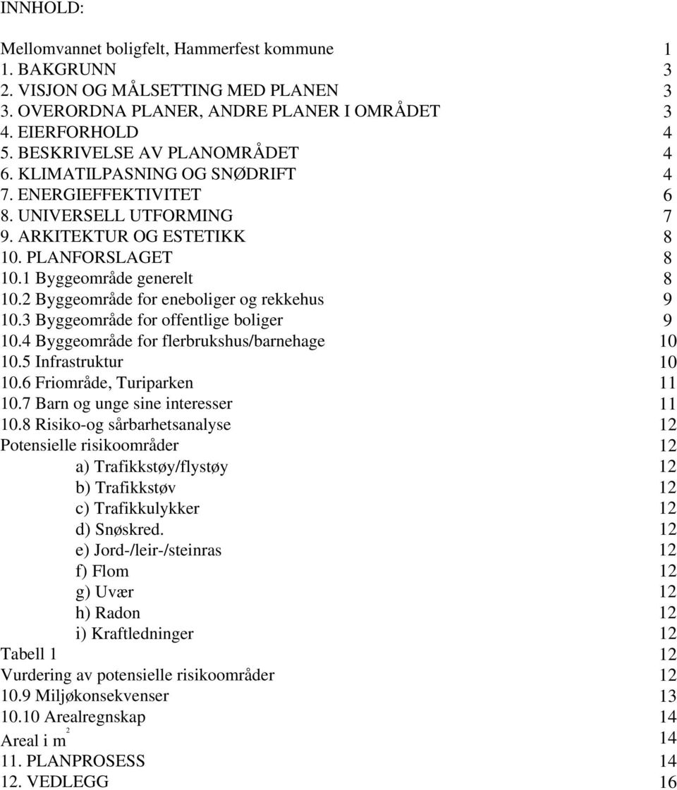 2 Byggeområde for eneboliger og rekkehus 9 10.3 Byggeområde for offentlige boliger 9 10.4 Byggeområde for flerbrukshus/barnehage 10 10.5 Infrastruktur 10 10.6 Friområde, Turiparken 11 10.