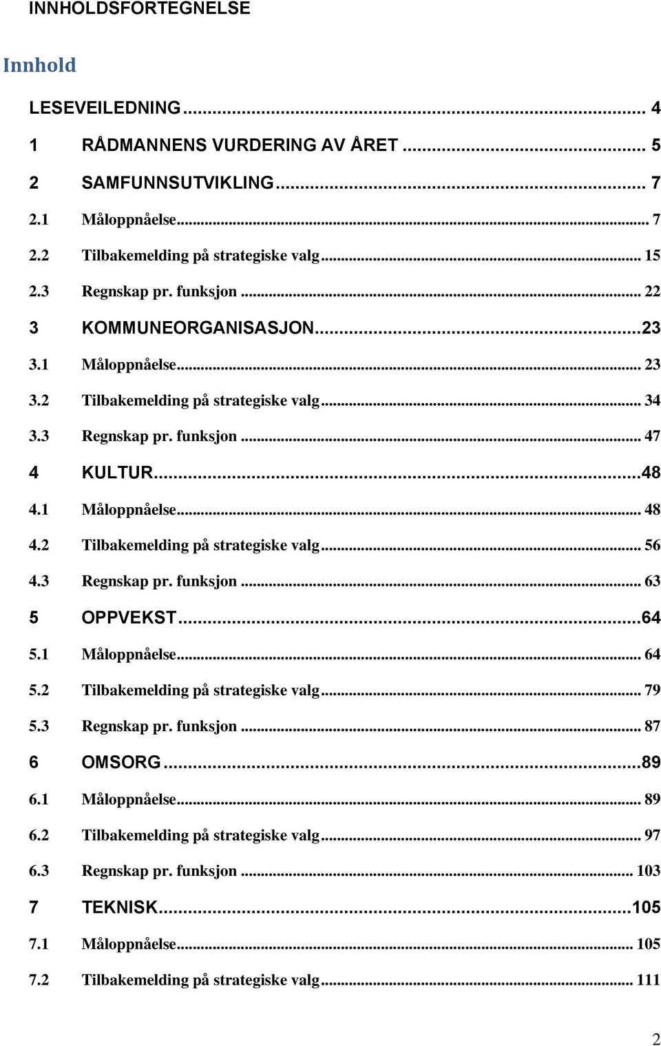 2 Tilbakemelding på strategiske valg... 56 4.3 Regnskap pr. funksjon... 63 5 OPPVEKST...64 5.1 Måloppnåelse... 64 5.2 Tilbakemelding på strategiske valg... 79 5.3 Regnskap pr. funksjon... 87 6 OMSORG.