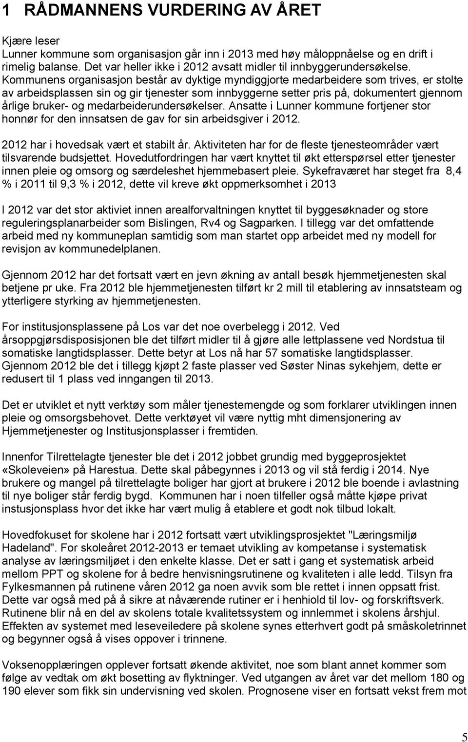 Kommunens organisasjon består av dyktige myndiggjorte medarbeidere som trives, er stolte av arbeidsplassen sin og gir tjenester som innbyggerne setter pris på, dokumentert gjennom årlige bruker- og