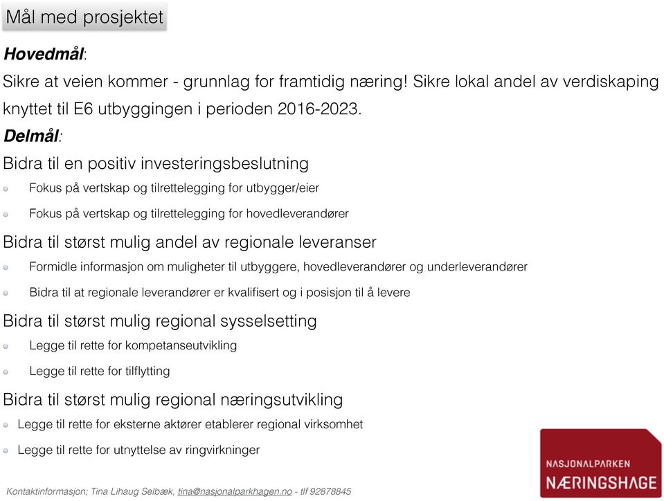 regionale leveranser Formidle informasjon om muligheter til utbyggere, hovedleverandører og underleverandører Bidra til at regionale leverandører er kvalifisert og i posisjon til å levere Bidra til