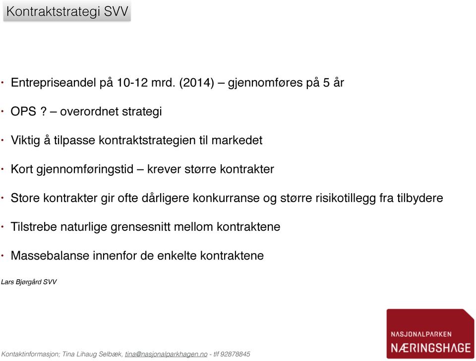 større kontrakter Store kontrakter gir ofte dårligere konkurranse og større risikotillegg fra