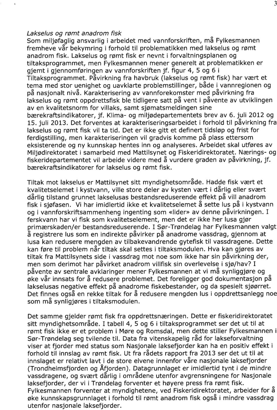 figur 4, 5 og 6 i Tiltaksprogrammet. Påvirkning fra havbruk (lakselus og rømt fisk) har vært et tema med stor uenighet og uavklarte problemstillinger, både i vannregionen og på nasjonalt nivå.