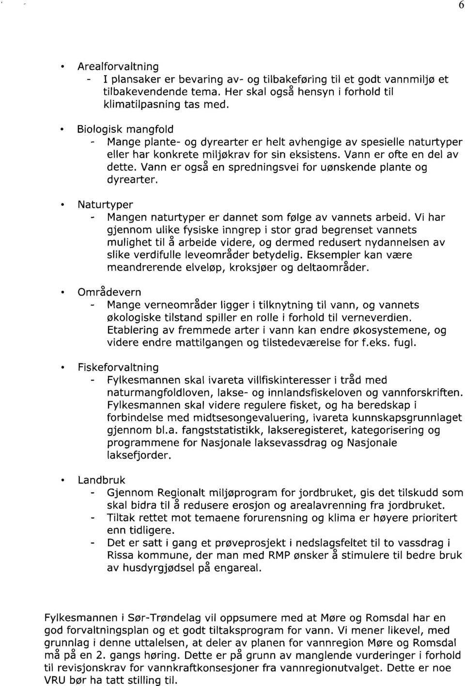 Vann er også en spredningsvei for uønskende plante og dyrearter. Naturtyper Mangen naturtyper er dannet som følge av vannets arbeid.