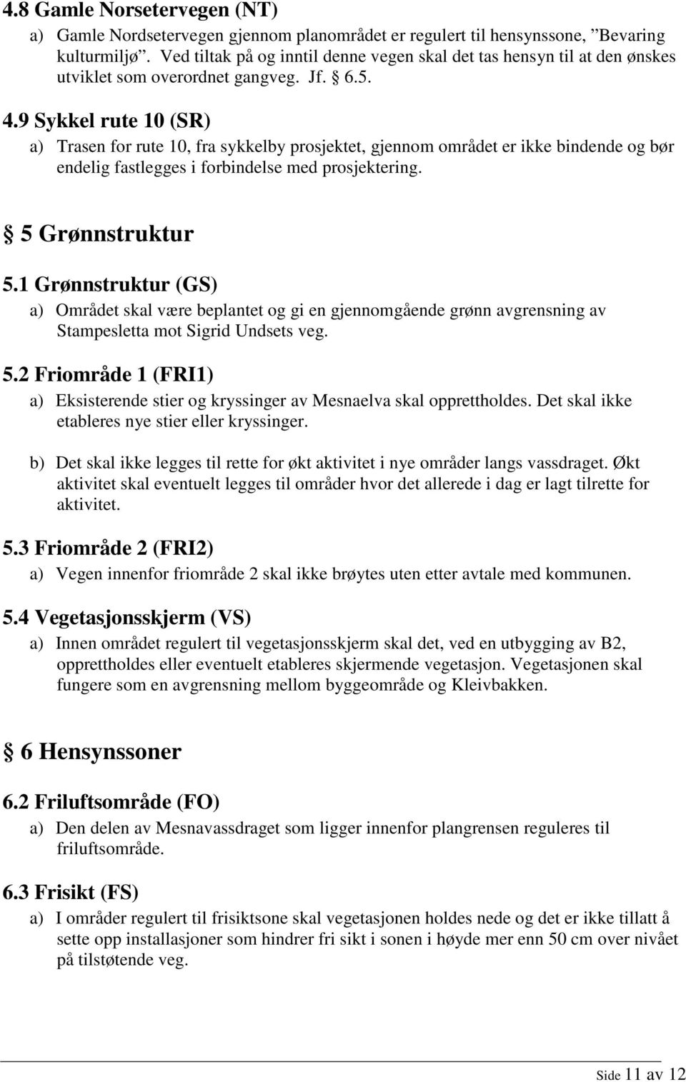 9 Sykkel rute 10 (SR) a) Trasen for rute 10, fra sykkelby prosjektet, gjennom området er ikke bindende og bør endelig fastlegges i forbindelse med prosjektering. 5 Grønnstruktur 5.