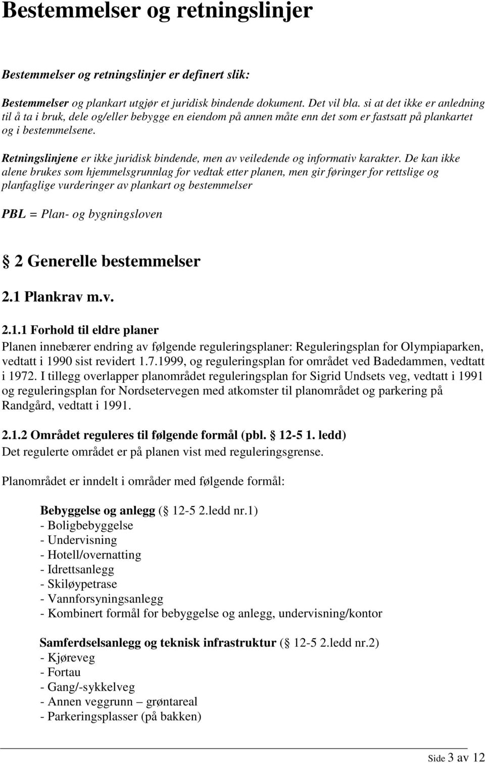 Retningslinjene er ikke juridisk bindende, men av veiledende og informativ karakter.