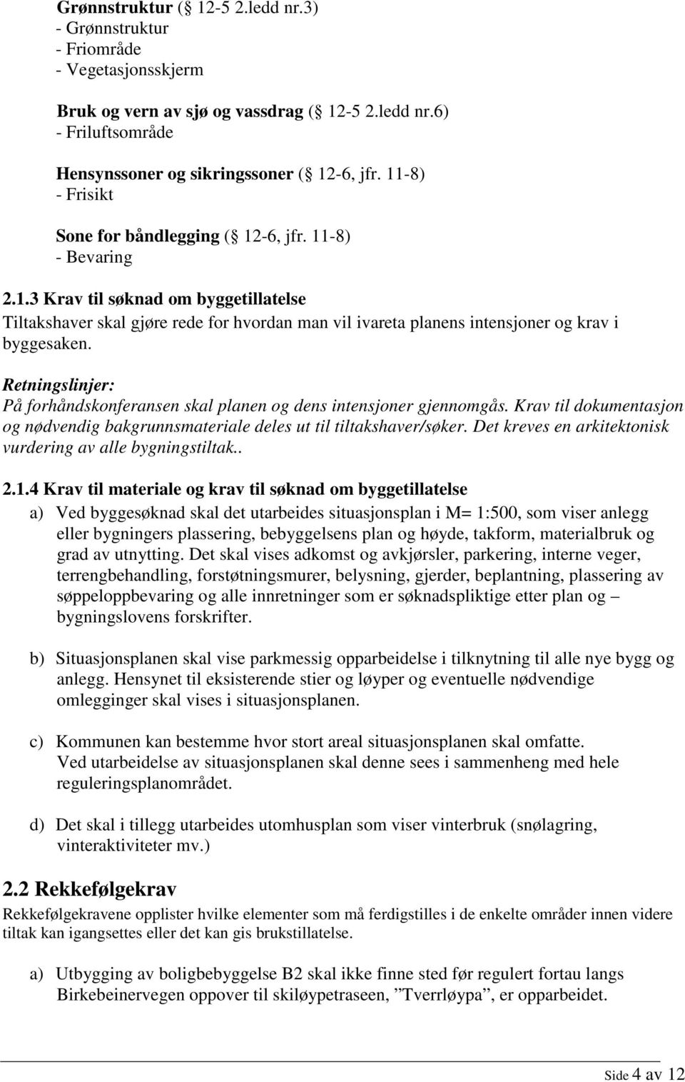 Retningslinjer: På forhåndskonferansen skal planen og dens intensjoner gjennomgås. Krav til dokumentasjon og nødvendig bakgrunnsmateriale deles ut til tiltakshaver/søker.