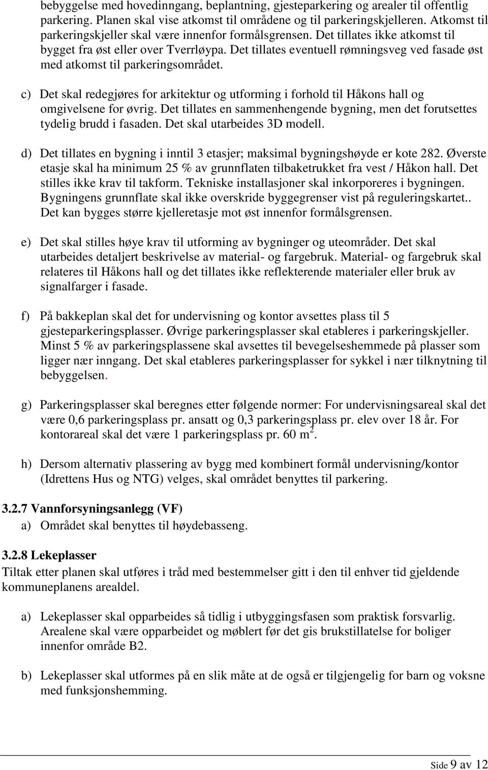 Det tillates eventuell rømningsveg ved fasade øst med atkomst til parkeringsområdet. c) Det skal redegjøres for arkitektur og utforming i forhold til Håkons hall og omgivelsene for øvrig.