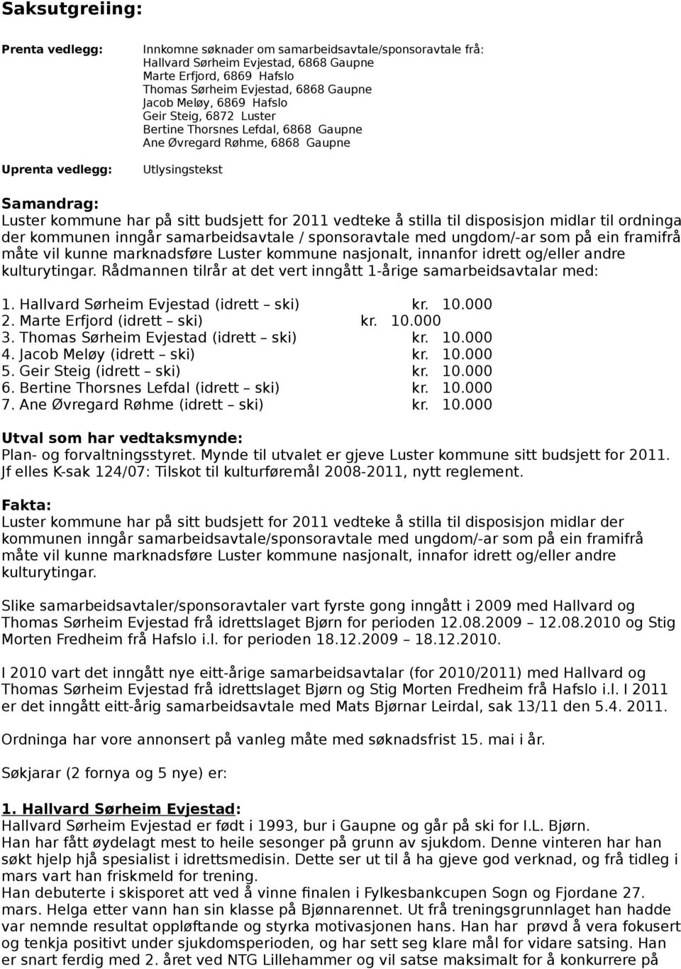 2011 vedteke å stilla til disposisjon midlar til ordninga der kommunen inngår samarbeidsavtale / sponsoravtale med ungdom/-ar som på ein framifrå måte vil kunne marknadsføre Luster kommune nasjonalt,