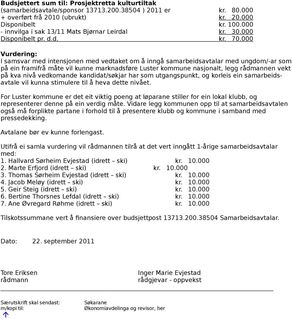 000 Vurdering: I samsvar med intensjonen med vedtaket om å inngå samarbeidsavtalar med ungdom/-ar som på ein framifrå måte vil kunne marknadsføre Luster kommune nasjonalt, legg rådmannen vekt på kva