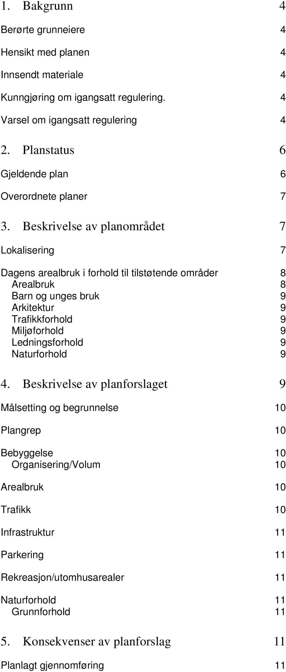 Beskrivelse av planområdet 7 Lokalisering 7 Dagens arealbruk i forhold til tilstøtende områder 8 Arealbruk 8 Barn og unges bruk 9 Arkitektur 9 Trafikkforhold 9 Miljøforhold 9