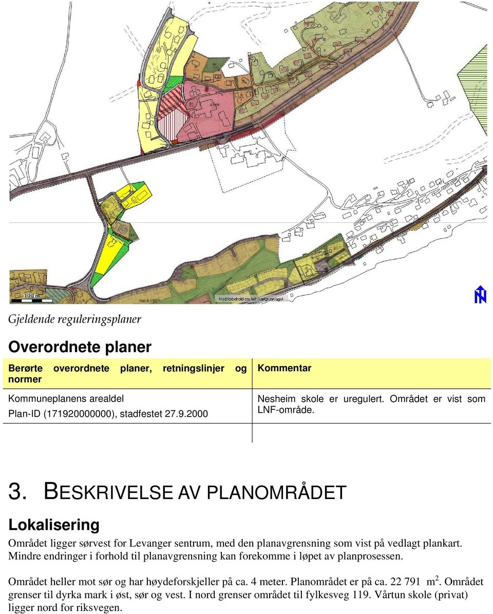 BESKRIVELSE AV PLANOMRÅDET Lokalisering Området ligger sørvest for Levanger sentrum, med den planavgrensning som vist på vedlagt plankart.