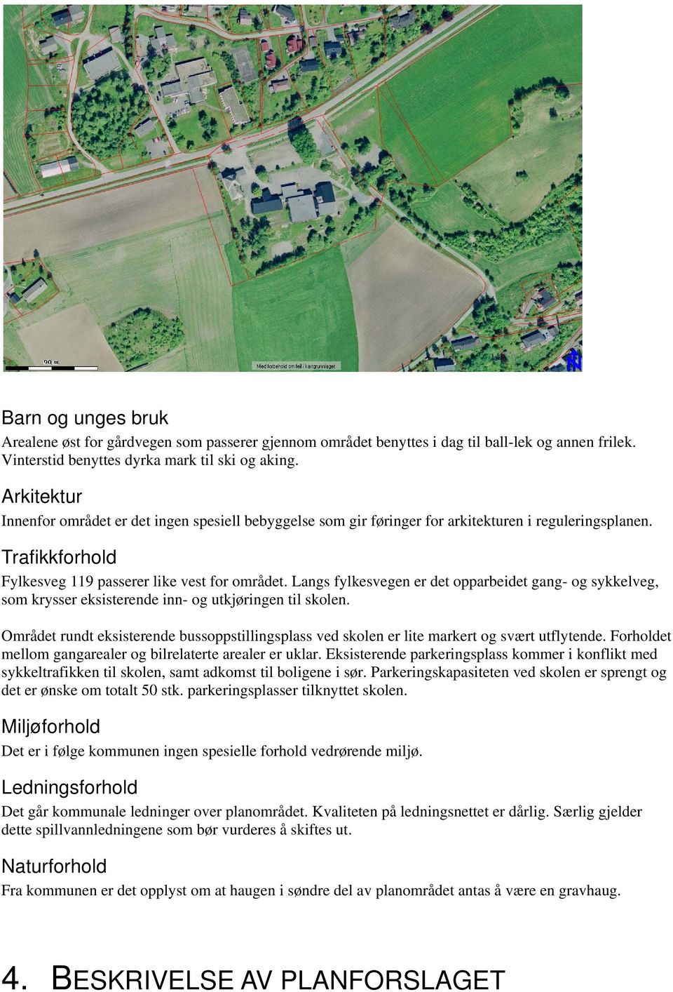 Langs fylkesvegen er det opparbeidet gang- og sykkelveg, som krysser eksisterende inn- og utkjøringen til skolen.