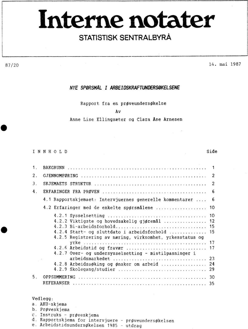 1 Rapportskjemaet: Interv uernes generelle kommentarer 44.0 6 4.2 Erfaringer med de enkelte spørsmålene.... 10 4.2.1 Sysselsetting................. 10 4.2.2 Viktigste og hovedsakelig gjøremal......... 4... 0.