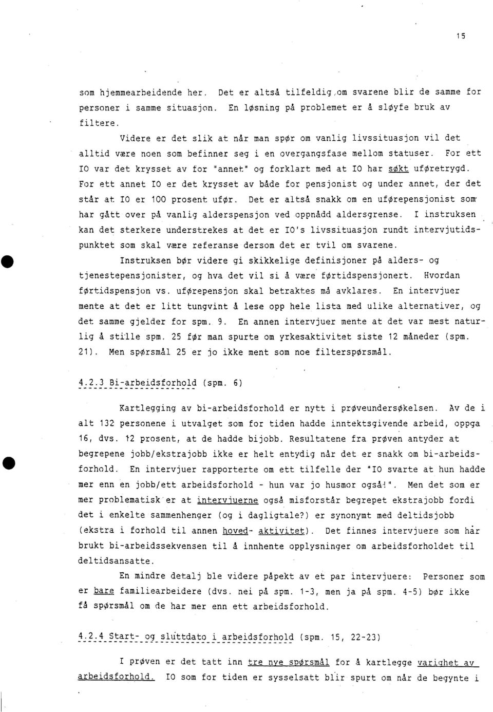 For ett IO var det krysset av for "annet" og forklart med at IO har sokt uforetrygd. For ett annet IO er det krysset av både for pensjonist og under annet, der det står at IO er 100 prosent ufor.