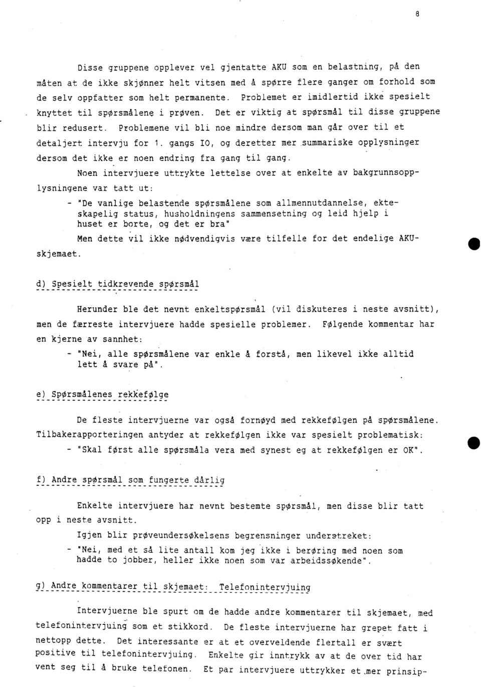 Problemene vil bli noe mindre dersom man går over til et detaljert intervju for 1. gangs IO, og deretter mer summariske opplysninger dersom det ikke er noen endring fra gang til gang.