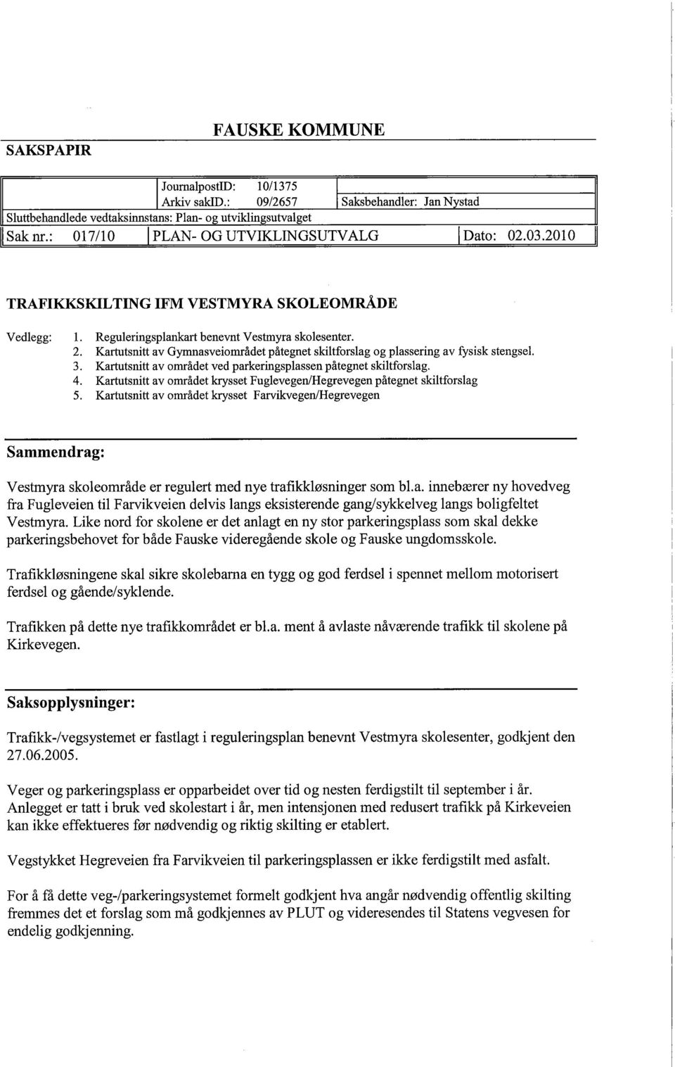 Karttsnitt av Gymasveiområdet påtegnet skiltforslag og plassering av fysisk stengsel. 3. Karttsnitt av området ved parkeringsplassen påtegnet skiltforslag. 4.