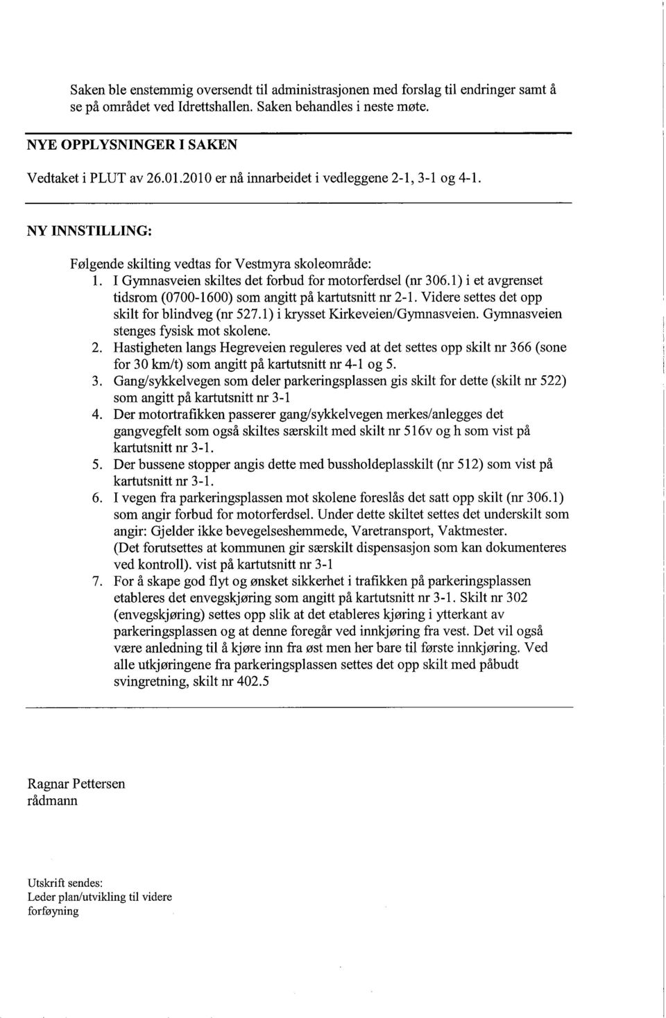 1) i et avgrenset tidsrom (0700-1600) som angitt på kartutsnitt nr 2-1. Videre settes det opp skilt for blindveg (nr 527.1) i krsset Kirkeveien/Gyrasveien. Gymnasveien stenges fysisk mot skolene. 2. Hastigheten langs Hegreveien reguleres ved at det settes opp skilt nr 366 (sone for 30 krt) som angitt på karttsnitt nr 4-1 og 5.