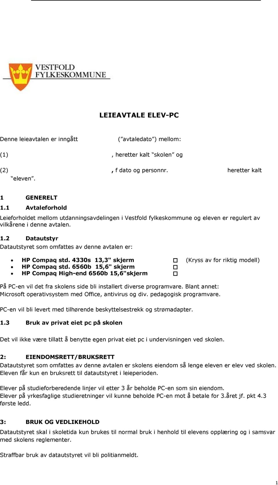 2 Datautstyr Datautstyret som omfattes av denne avtalen er: HP Compaq std. 4330s 13,3" skjerm (Kryss av for riktig modell) HP Compaq std.