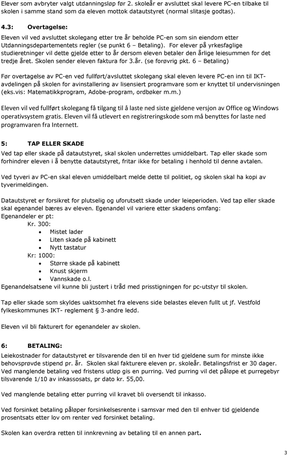 For elever på yrkesfaglige studieretninger vil dette gjelde etter to år dersom eleven betaler den årlige leiesummen for det tredje året. Skolen sender eleven faktura for 3.år. (se forøvrig pkt.