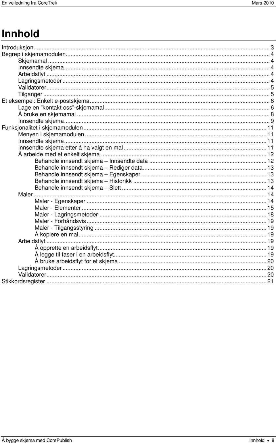 .. 11 Innsendte skjema etter å ha valgt en mal... 11 Å arbeide med et enkelt skjema... 12 Behandle innsendt skjema Innsendte data... 12 Behandle innsendt skjema Rediger data.
