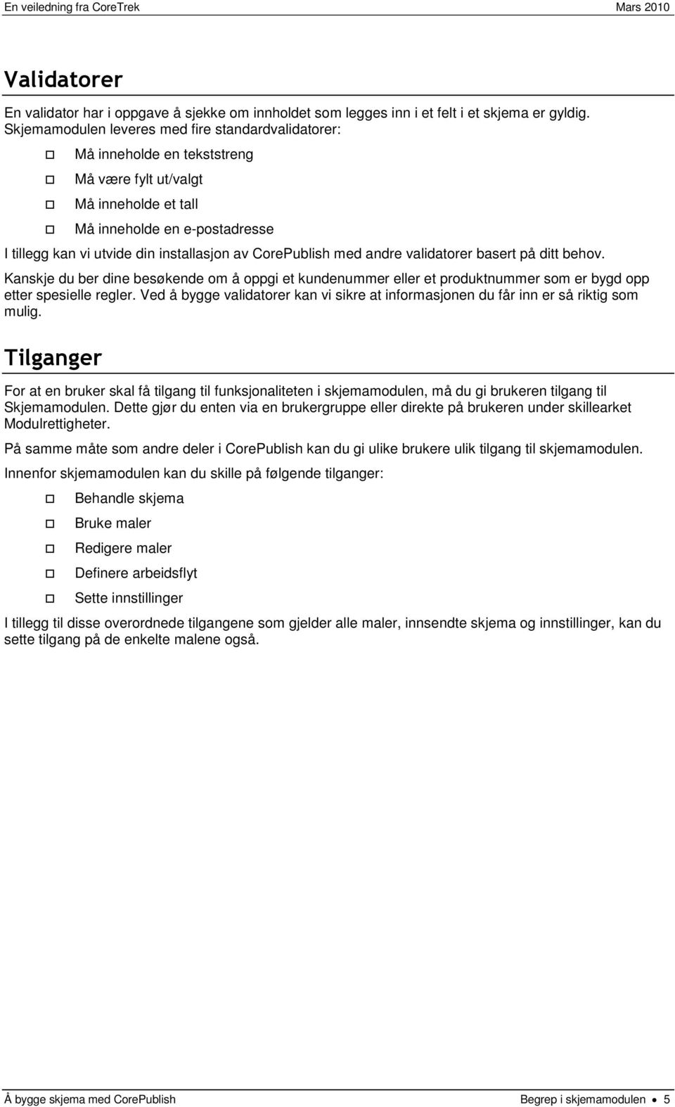 CorePublish med andre validatorer basert på ditt behov. Kanskje du ber dine besøkende om å oppgi et kundenummer eller et produktnummer som er bygd opp etter spesielle regler.