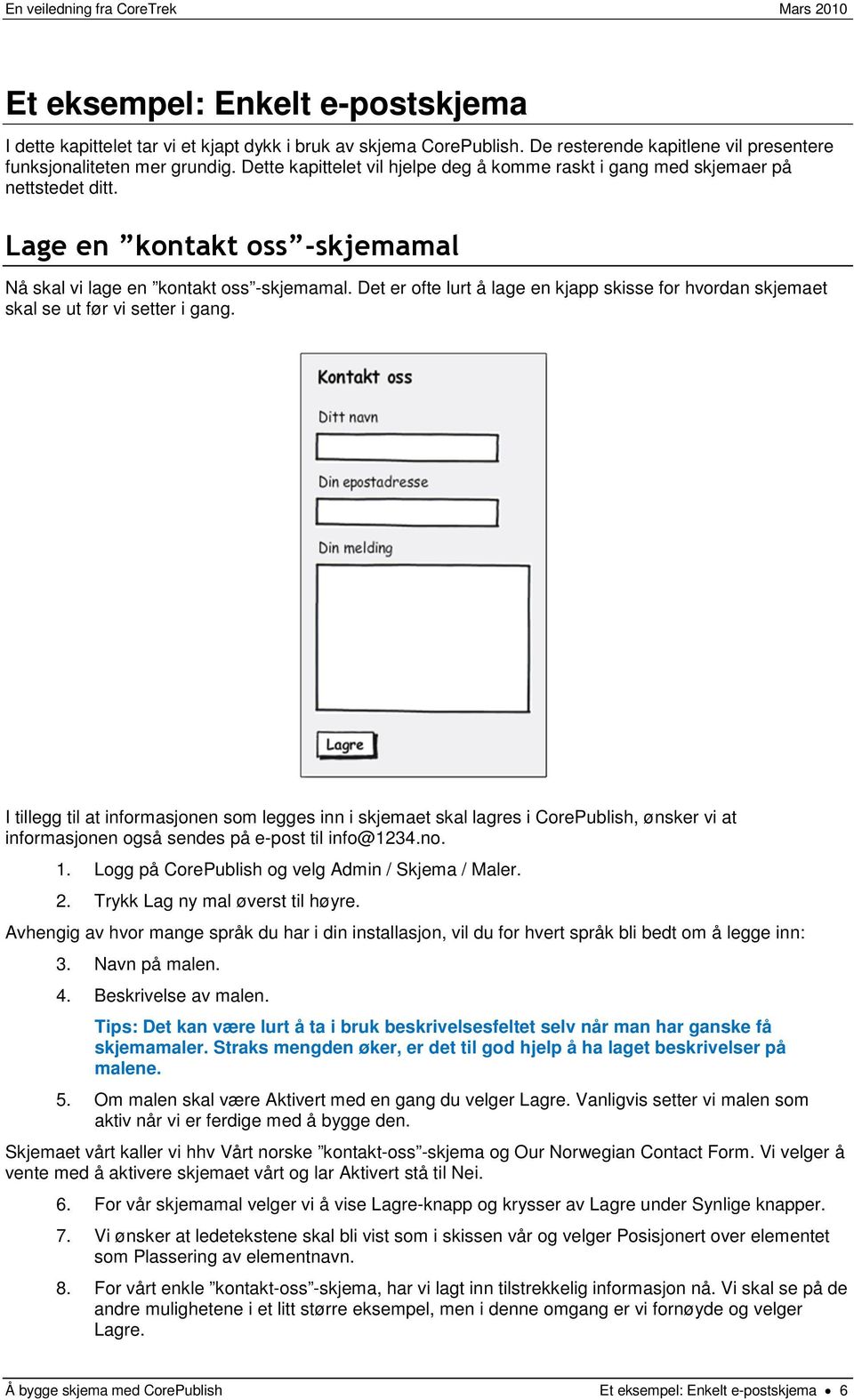 Det er ofte lurt å lage en kjapp skisse for hvordan skjemaet skal se ut før vi setter i gang.