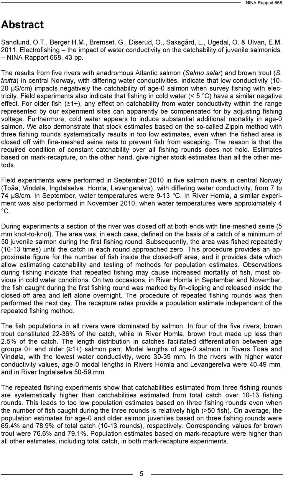 trutta) in central Norway, with differing water conductivities, indicate that low conductivity (10-20 µs/cm) impacts negatively the catchability of age-0 salmon when survey fishing with electricity.