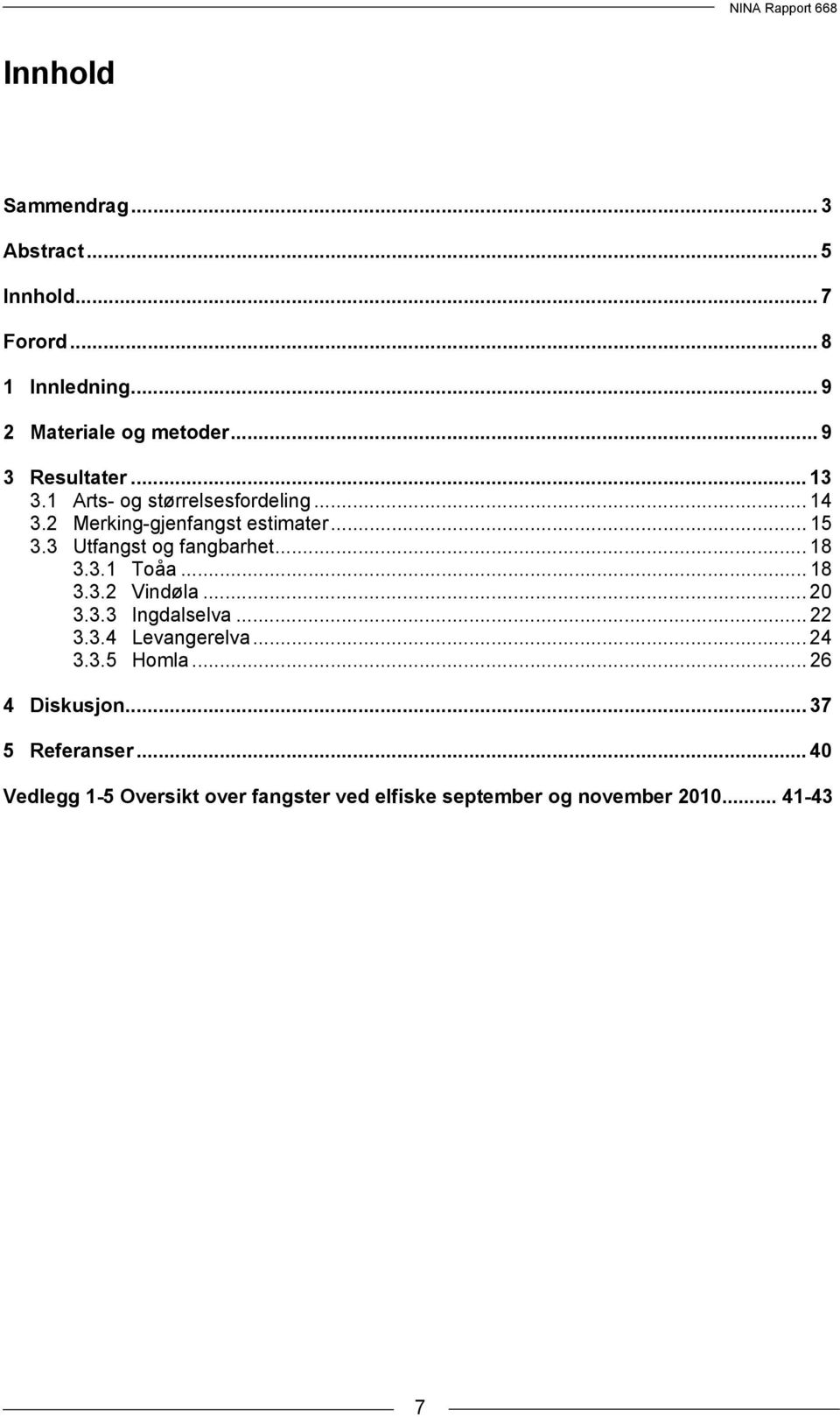 3 Utfangst og fangbarhet... 18 3.3.1 Toåa... 18 3.3.2 Vindøla... 20 3.3.3 Ingdalselva... 22 3.3.4 Levangerelva.