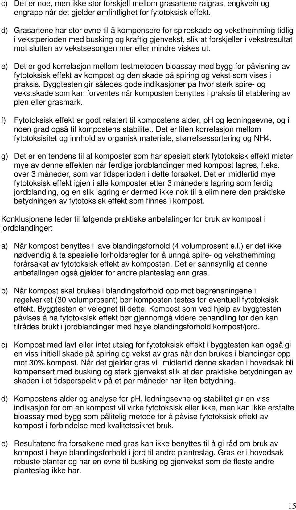 mer eller mindre viskes ut. e) Det er god korrelasjon mellom testmetoden bioassay med bygg for påvisning av fytotoksisk effekt av kompost og den skade på spiring og vekst som vises i praksis.