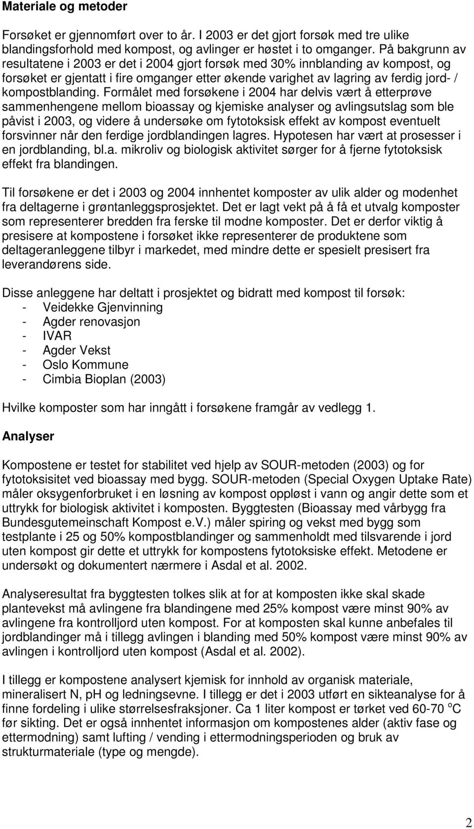 Formålet med forsøkene i 2004 har delvis vært å etterprøve sammenhengene mellom bioassay og kjemiske analyser og avlingsutslag som ble påvist i 2003, og videre å undersøke om fytotoksisk effekt av